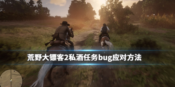 荒野大镖客2私酒任务bug怎么解决（荒野大镖客2私酒任务怎么开）