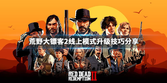 荒野大镖客2线上模式怎么升级快 荒野大嫖客2线上模式怎么升级快