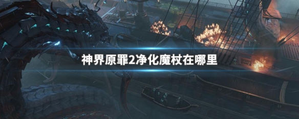 神界原罪2净化魔杖在哪里（神界原罪2净化魔杖怎么用）