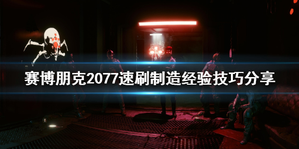 赛博朋克2077制造经验怎么刷（赛博朋克快速刷制造）