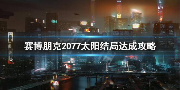 赛博朋克2077太阳结局条件是什么（赛博朋克2077 太阳结局什么意思）
