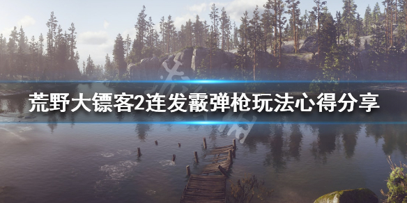荒野大镖客2连发霰弹枪怎么使用（荒野大镖客2连发式霰弹枪）