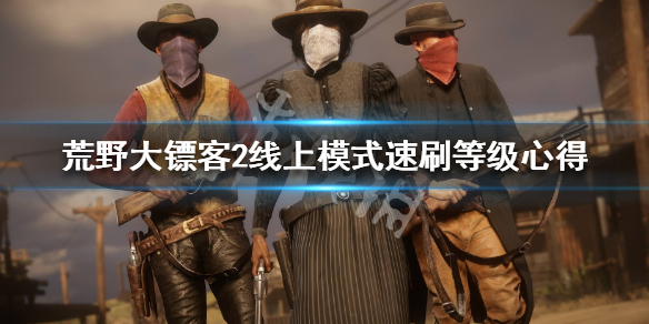 荒野大镖客2线上模式怎么快速满级 荒野大镖客2线上模式升级攻略