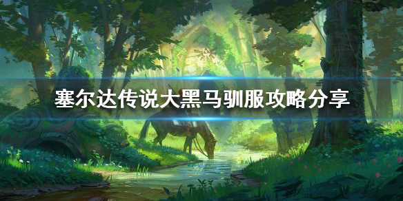 塞尔达传说大黑马如何驯服 塞尔达大黑马怎么驯服