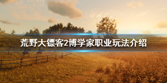 荒野大镖客2博学家怎么玩（大镖客2博学家攻略）