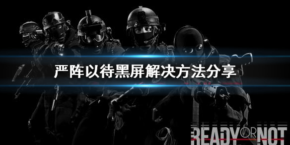 严阵以待黑屏怎么办 严阵以待后面接什么