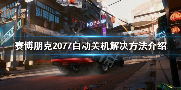 赛博朋克2077自动关机怎么办 赛博朋克2077打开后自动关闭
