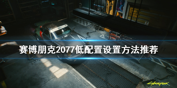 赛博朋克2077低配置怎么设置（2077低配怎么调）