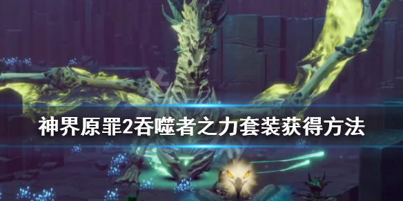 神界原罪2吞噬者之力套怎么获得（神界原罪2吞噬者之力套怎么获得的）