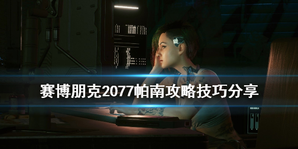 赛博朋克2077帕南攻略技巧分享（赛博朋克2077帕南如何攻略）