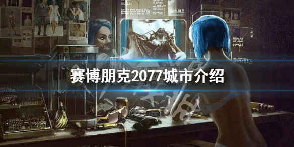 赛博朋克2077城市叫什么 赛博朋克城市地图