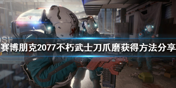 赛博朋克2077不朽武士刀如何获得（赛博朋克2077 不朽刀）