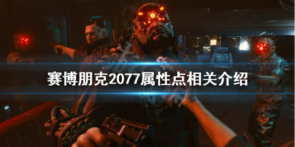 赛博朋克2077属性上限是多少 赛博朋克2077属性点上限