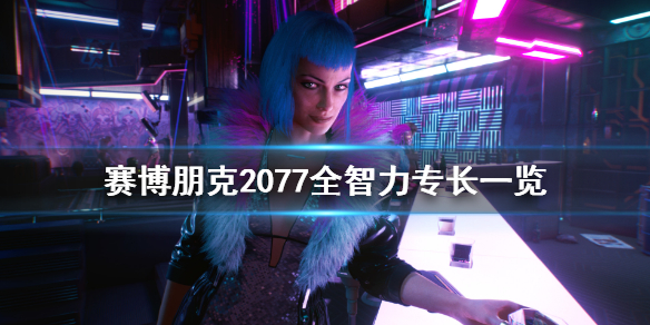 赛博朋克2077全智力专长一览 赛博朋克2077智力技能