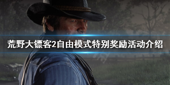 荒野大镖客2自由模式特别奖励活动（大镖客2 自由模式活动）