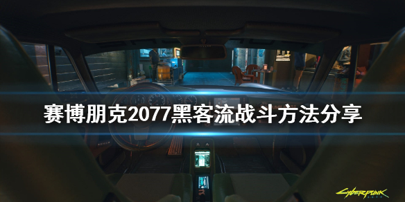 赛博朋克2077黑客流怎么战斗 赛博朋克2077黑客教程