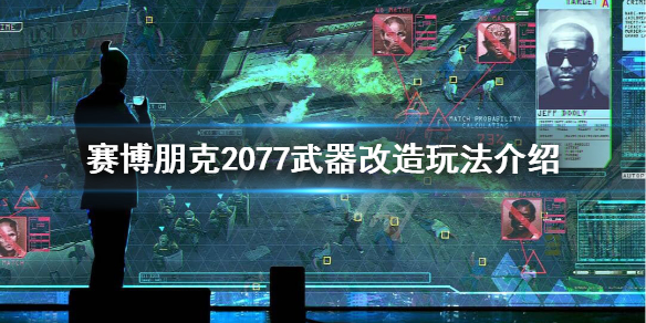 赛博朋克2077武器改装怎么玩 赛博朋克2077 武器改装