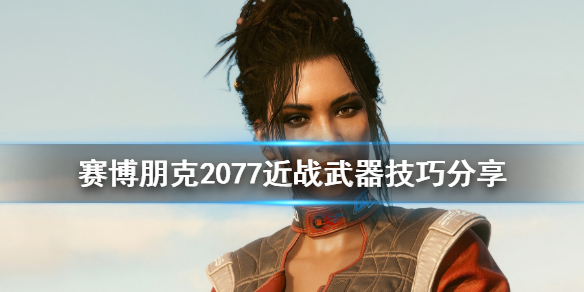 赛博朋克2077近战武器怎么用 2077的近战武器