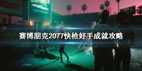 赛博朋克2077快枪好手怎么完成（2077快抢好手）
