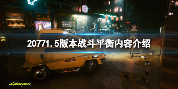 赛博朋克20771.5版本战斗平衡了什么 赛博朋克2077战斗教程怎么过