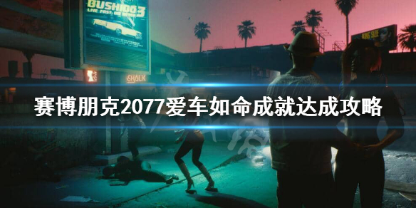 赛博朋克2077爱车如命成就怎么做 赛博朋克2077爱车一族任务在哪