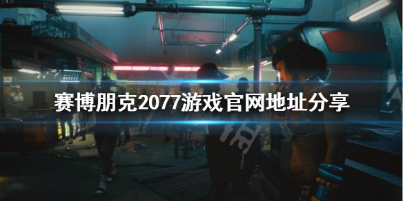 赛博朋克2077官网是什么 赛博朋克2077官网是什么时候出的