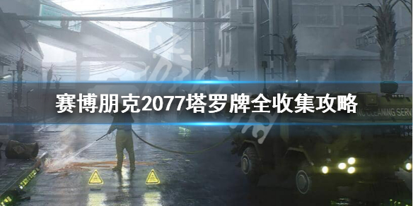赛博朋克2077塔罗牌都在哪 赛博朋克2077全部塔罗牌