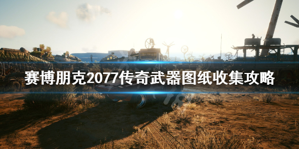 赛博朋克2077传奇武器图纸收集攻略（赛博朋克2077传说武器收集）