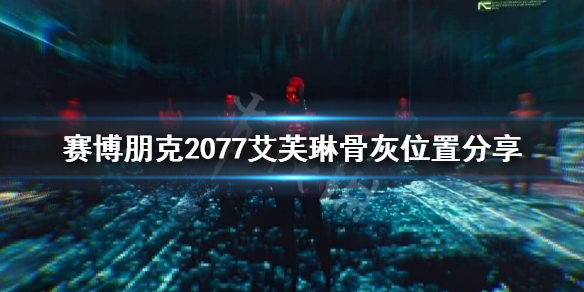 赛博朋克2077艾芙琳骨灰在哪 赛博朋克2077艾芙琳的骨灰