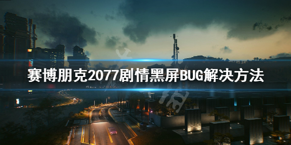 赛博朋克2077黑梦黑屏BUG怎么解决（赛博朋克2077黑梦全是黑屏）