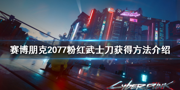 赛博朋克2077粉红武士刀错过怎么办 赛博朋克2077 粉红武士刀