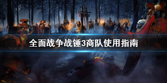 全面战争战锤3商队怎么用（全面战争战锤3商队怎么用）