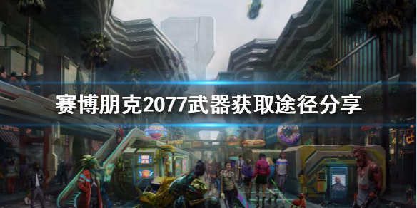 赛博朋克2077武器怎么获得（赛博朋克2077武器怎么获得的）
