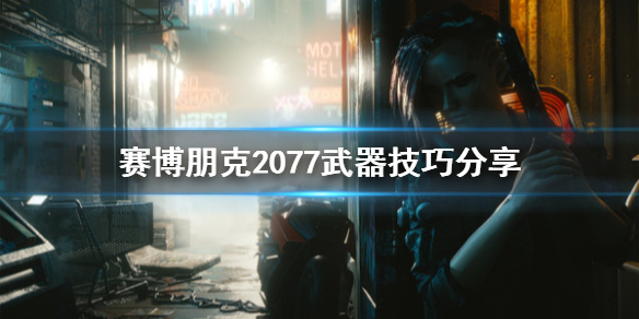 赛博朋克2077有什么武器技巧（赛博朋克2077有什么武器技巧可以用）