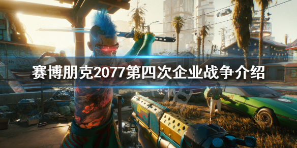 赛博朋克2077第四次企业战争是什么 2077四大公司