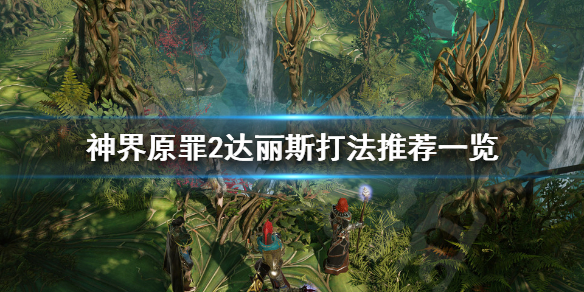 神界原罪2达丽斯怎么打（神界原罪2 达利斯）