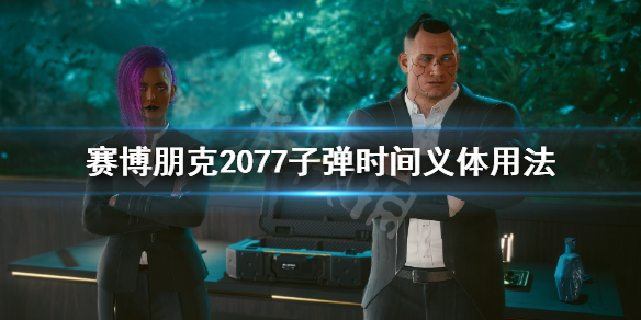 赛博朋克2077子弹时间怎么用 赛博朋克2077子弹时间怎么得