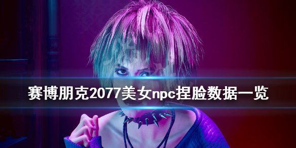 赛博朋克2077美女脸怎么捏 赛博朋克2077如何捏好看的女角色