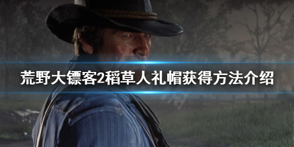 荒野大镖客2稻草人礼帽怎么获得（荒野大镖客2 稻草人帽）