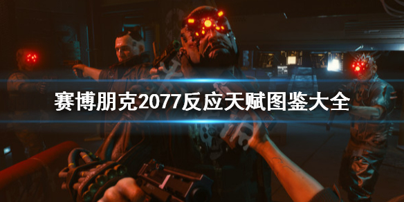 赛博朋克2077反应天赋图鉴大全（2077加点）