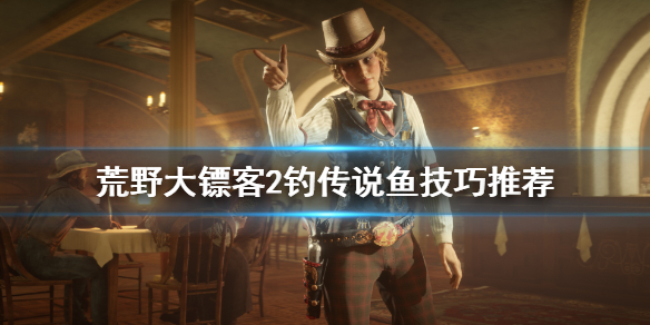荒野大镖客2怎么钓传说鱼 荒野大镖客怎么钓传说鱼地图