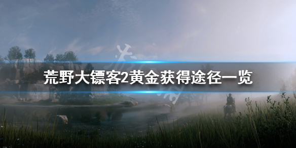 荒野大镖客2黄金获得途径一览 荒野大镖客2所有黄金位置