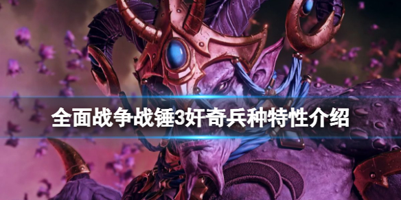 全面战争战锤3奸奇兵种特性介绍 全面战争 战锤三