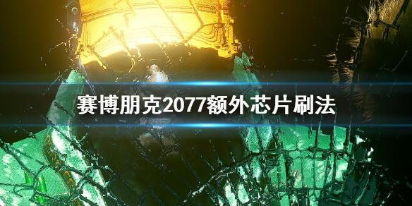 赛博朋克2077额外芯片怎么刷 赛博朋克2077芯片怎么使用