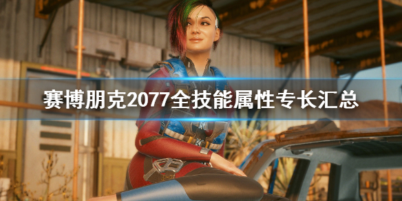 赛博朋克2077全技能属性专长汇总（赛博朋克2077属性点和专长）