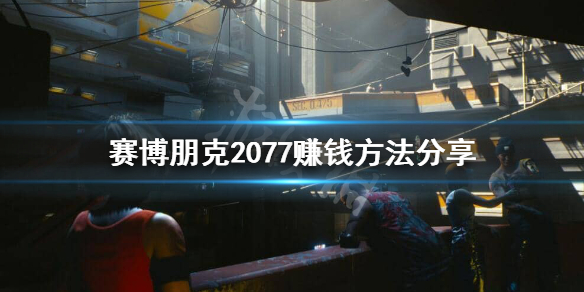 赛博朋克2077怎么赚钱 赛博朋克2077怎么赚钱1.6