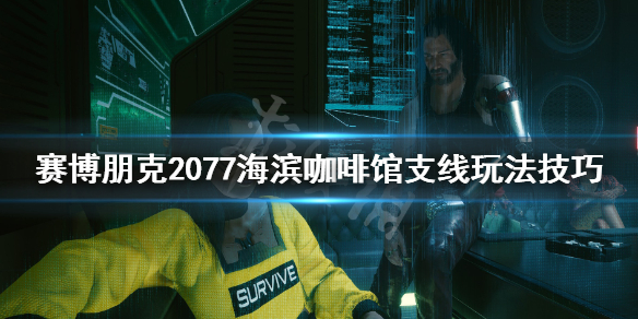 赛博朋克2077海滨咖啡馆任务怎么做 赛博朋克2077海滨咖啡馆攻略