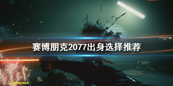 赛博朋克2077出身选哪个（赛博朋克2077出身哪个好）