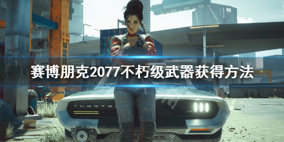 赛博朋克2077不朽武器怎么获得（赛博朋克2077不朽武器获得方法）