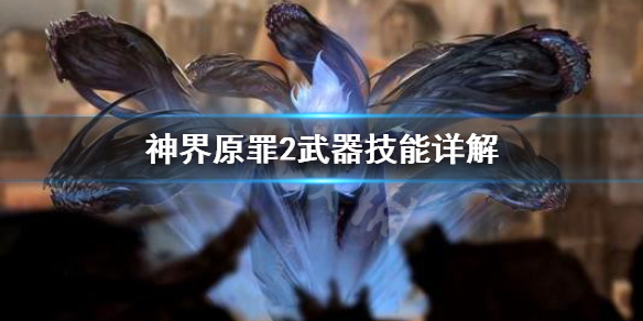 神界原罪2武器技能怎么用 神界原罪2 技能附带武器特效